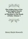 The Golden Days of the Early English Church from the Arrival of Theodore to the Death of Bede, Volume 3 - Henry Hoyle Howorth