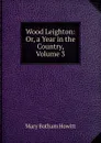 Wood Leighton: Or, a Year in the Country, Volume 3 - Howitt Mary Botham