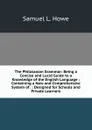 The Philotaxian Grammar: Being a Concise and Lucid Guide to a Knowledge of the English Language : Containing a New and Comprehensive System of . : Designed for Schools and Private Learners - Samuel L. Howe