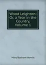 Wood Leighton: Or, a Year in the Country, Volume 1 - Howitt Mary Botham