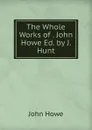 The Whole Works of . John Howe Ed. by J. Hunt. - John Hoven
