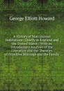 A History of Matrimonial Institutions: Chiefly in England and the United States : With an Introductory Analysis of the Literature and the Theories of Primitive Marriage and the Family - George Elliott Howard