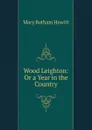 Wood Leighton: Or a Year in the Country - Howitt Mary Botham