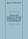 Letters and Journals of Samuel Gridley Howe: The Greek Revolution - Samuel Gridley Howe