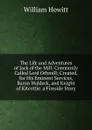 The Life and Adventures of Jack of the Mill: Commonly Called Lord Othmill; Created, for His Eminent Services, Baron Waldeck, and Knight of Kitcottie. a Fireside Story - Howitt William