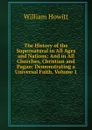 The History of the Supernatural in All Ages and Nations: And in All Churches, Christian and Pagan: Demonstrating a Universal Faith, Volume 1 - Howitt William