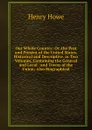 Our Whole Country: Or, the Past and Present of the United States, Historical and Descriptive. in Two Volumes, Containing the General and Local . and Towns of the Union; Also Biographical - Henry Howe