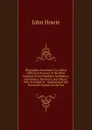 Biographia Scoticana: Or, a Brief Historical Account of the Most Eminent Scots Worthies; Noblemen, Gentlemen, Ministers, and Others, Who Testified Or . Beginning of the Sixteenth Century to the Yea - John Howie