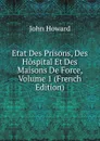 Etat Des Prisons, Des Hospital Et Des Maisons De Force, Volume 1 (French Edition) - John Howard