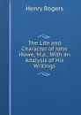 The Life and Character of John Howe, M.a.: With an Analysis of His Writings - Henry Rogers