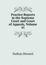 Practice Reports in the Supreme Court and Court of Appeals, Volume 41 - Howard Nathan