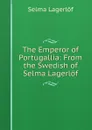The Emperor of Portugallia: From the Swedish of Selma Lagerlof - Lagerlöf Selma
