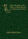 From the Oak to the Olive: A Plain Record of a Pleasant Journey - Howe Julia Ward