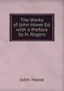 The Works of John Howe Ed. with a Preface by H. Rogers - John Hoven