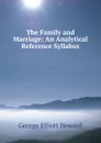 The Family and Marriage: An Analytical Reference Syllabus - George Elliott Howard