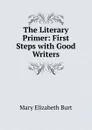 The Literary Primer: First Steps with Good Writers - Mary Elizabeth Burt