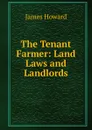 The Tenant Farmer: Land Laws and Landlords - James Howard