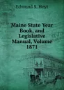 Maine State Year Book, and Legislative Manual, Volume 1871 - Edmund S. Hoyt