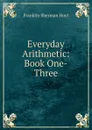 Everyday Arithmetic: Book One-Three - Franklin Sherman Hoyt