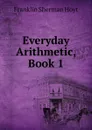 Everyday Arithmetic, Book 1 - Franklin Sherman Hoyt