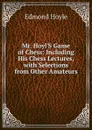 Mr. Hoyl.S Game of Chess: Including His Chess Lectures, with Selections from Other Amateurs - Edmond Hoyle