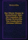 Das Alteste Drama in Deutschland: Oder: Die Comodien Der Nonne Hrotswitha Von Gandersheim (German Edition) - Hrotsvitha