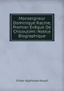 Monseigneur Dominique Racine, Premier Eveque De Chicoutimi: Notice Biographique - Victor-Alphonse Huard