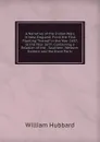 A Narrative of the Indian Wars in New-England: From the First Planting Thereof in the Year 1607, to the Year 1677: Containing a Relation of the . Southern, Western, Eastern and Northern Parts - William Hubbard