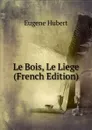 Le Bois, Le Liege (French Edition) - Eugène Hubert