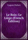 Le Bois: Le Liege (French Edition) - Eugène Hubert