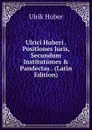 Ulrici Huberi . Positiones Juris, Secundum Institutiones . Pandectas . (Latin Edition) - Ulrik Huber