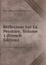 Reflexions Sur La Peinture, Volume 1 (French Edition) - Christian Ludwig von Hagedorn