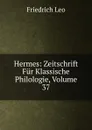 Hermes: Zeitschrift Fur Klassische Philologie, Volume 37 - Friedrich Leo
