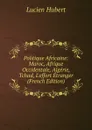 Politique Africaine: Maroc, Afrique Occidentale, Algerie, Tchad, L.effort Etranger (French Edition) - Lucien Hubert