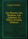 Les Pierres, Les Marbres, Les Ardoises, Le Platre (French Edition) - Eugène Hubert