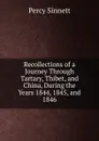 Recollections of a Journey Through Tartary, Thibet, and China, During the Years 1844, 1845, and 1846 - Percy Sinnett
