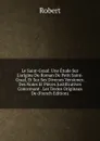 Le Saint-Graal: Une Etude Sur L.origine Du Roman De Petit Saint-Graal, Et Sur Ses Diverses Versiones. Des Notes Et Pieces Justificatives Concernant . Les Textes Originaux De (French Edition) - Robert