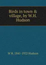 Birds in town . village, by W.H. Hudson - W H. 1841-1922 Hudson