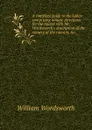 A complete guide to the Lakes: comprising minute directions for the tourist with Mr. Wordsworth.s description of the scenery of the country, .c., - Wordsworth William