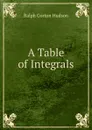 A Table of Integrals - Ralph Gorton Hudson