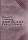 Hudson.s Dictionary of Minneapolis and Vicinity, Volume 4 - Horace Bushnell Hudson