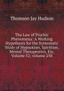 The Law of Psychic Phenomena: A Working Hypothesis for the Systematic Study of Hypnotism, Spiritism, Mental Therapeutics, Etc, Volume 52;.volume 258 - Thomson Jay Hudson