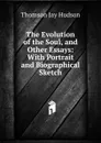 The Evolution of the Soul, and Other Essays: With Portrait and Biographical Sketch - Thomson Jay Hudson