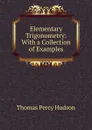 Elementary Trigonometry: With a Collection of Examples - Thomas Percy Hudson