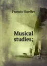 Musical studies; - Francis Hueffer