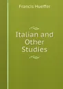 Italian and Other Studies - Francis Hueffer