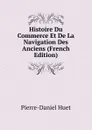 Histoire Du Commerce Et De La Navigation Des Anciens (French Edition) - Pierre-Daniel Huet