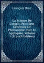 La Science De L.esprit: Principes Generaux De Philosophie Pure Et Appliquee, Volume 1 (French Edition) - François Huet