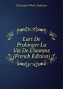 L.art De Prolonger La Vie De L.homme (French Edition) - Christoph Wilhelm Hufeland