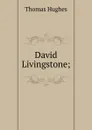 David Livingstone; - Thomas Hughes